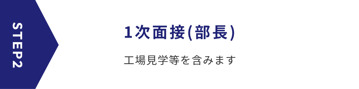 STEP2 1次面接(部長) 工場見学等を含みます